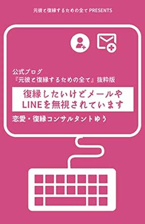 復縁したいけどメールやlineを無視されています 公式ブログ 元彼と復縁するための全て 抜粋版 恋愛 復縁コンサルタントゆう アダルト Kindleストア Amazon
