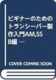 ビギナーのためのトランシーバー製作入門 AM、SSB編 (KING OF HOBBYシリーズ)