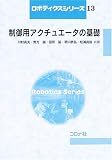 制御用アクチュエ-タの基礎 (ロボティクスシリーズ 13)