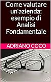Come valutare un'azienda: esempio di Analisi Fondamentale (Italian Edition)