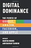 Digital Dominance: The Power of Google, Amazon, Facebook, and Apple