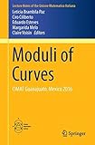 Moduli of Curves: CIMAT Guanajuato, Mexico 2016 (Lecture Notes of the Unione Matematica Italiana)
