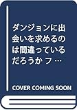 ダンジョンに出会いを求めるのは間違っているだろうか ファミリアクロニクル episodeリュー(2) (ガンガンコミックスONLINE)