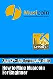 Step By Step Beginner’s Guide: How to Mine Musicoin For Beginner: How to Mine Musicoin from Home Using Your AMD or Nvidia GPU (English Edition)