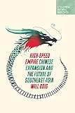 High-Speed Empire: Chinese Expansion and the Future of Southeast Asia