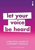 A Practical Guide to Confident Speaking: Let Your Voice Be Heard (Practical Guides)