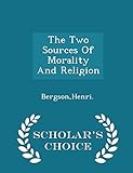 The Two Sources of Morality and Religion - Scholar's Choice Edition