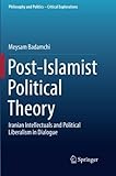 Post-Islamist Political Theory: Iranian Intellectuals and Political Liberalism in Dialogue (Philosophy and Politics - Critical Explorations)