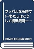 ツッパルなら勝て!―わたしはこうして横浜銀蠅一家を育てた (1983年) (ゴマブックス)