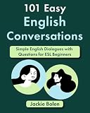 101 Easy English Conversations: Simple English Dialogues with Questions for ESL Beginners