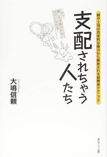 支配されちゃう人たち 親や上司の否定的な暗示から解放される超簡単テク