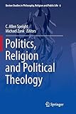 Politics, Religion and Political Theology (Boston Studies in Philosophy, Religion and Public Life)