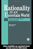 Rationality In An Uncertain World: Essays In The Cognitive Science Of Human Understanding