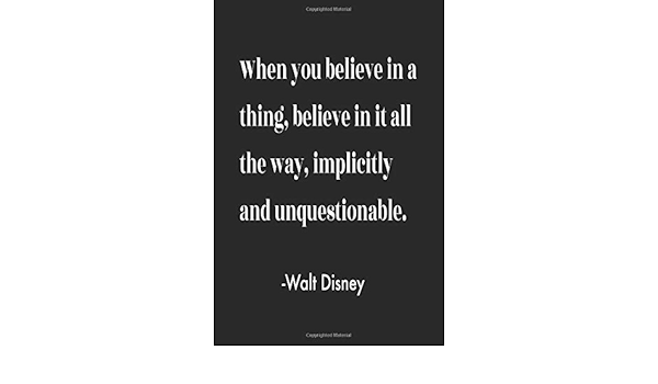 Amazon When You Believe In A Thing Believe In It All The Way Implicitly And Unquestionable Walt Disney Quote For Manifesting Money Happiness Love And Success Notebook Journal 6 X 9 170