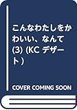 こんなわたしをかわいい、なんて(3) (KC デザート)