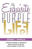 My Exquisite Purple Life: Insights from a Woman Who Never Should Have Made It but Did. (English Edition)