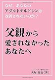 なぜ、あなたのアダルトチルドレンは改善されないのか? ―父親から愛されなかったあなたへ―