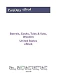 Barrels, Casks, Tubs & Vats, Wooden United States: Market Sales in the United States (English Edition)