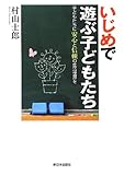 いじめで遊ぶ子どもたち―子どもたちに安心と信頼の生活世界を by Akihiro Yamasaki