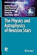 The Physics and Astrophysics of Neutron Stars (Astrophysics and Space Science Library)
