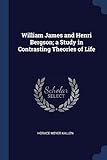 William James and Henri Bergson; A Study in Contrasting Theories of Life