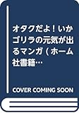 オタクだよ! いかゴリラの元気が出るマンガ (ホーム社書籍扱コミックス)