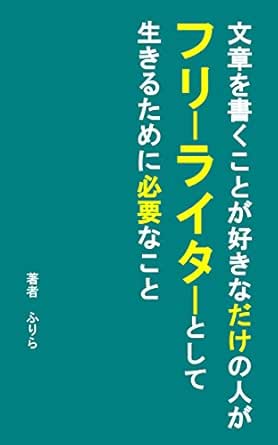 文章を書くことが好き な だけ の人がフリーライターとして生きるために必要なこと ふりら キャリア Kindleストア Amazon