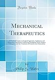 Mechanical Therapeutics: A Practical Treatise on Surgical Apparatus, Appliances, and Elementary Operations; Embracing Bandaging, Minor Surgery, Orthopraxy, and the Treatment of Fractures and Dislocations (Classic Reprint)