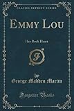 Emmy Lou: Her Book Heart (Classic Reprint)