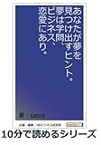 あなたが夢を見つけ出すヒント。夢は学問、ビジネス、恋愛にあり。 (10分で読めるシリーズ)