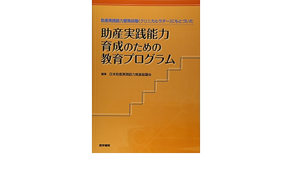 助産実践能力習熟段階 クリニカルラダー にもとづいた 助産実践能力育成のための教育プログラム 日本助産実践能力推進協議会 本 通販 Amazon
