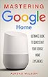 Mastering Google Home : Ultimate Guide To Quickstart Your Google Home Experience (English Edition)