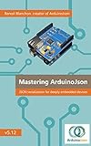 Mastering ArduinoJson: Efficient JSON serialization for deeply embedded systems (English Edition)