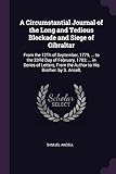 A Circumstantial Journal of the Long and Tedious Blockade and Siege of Gibraltar: From the 12th of September, 1779, ... to the 23rd Day of February, 1783; ... in Series of Letters, from the Author to His Brother. by S. Ancell,