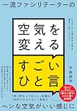 一流ファシリテーターの 空気を変えるすごいひと言 打ち合わせ、会議、面談、勉強会、雑談でも使える43のフレーズ
