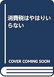 消費税はやはりいらない