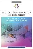 Digital Preservation in Libraries: Preparing for a Sustainable Future (ALCTS Monograph)