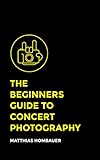 The Beginners Guide To Concert Photography (English Edition)