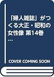 「婦人雑誌」がつくる大正・昭和の女性像 (第14巻)