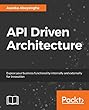 API Driven Architecture: Expose your business functionality internally and externally for innovation
