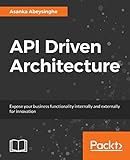 API Driven Architecture: Expose your business functionality internally and externally for innovation