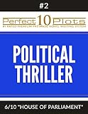 Perfect 10 Political Thriller Plots: #2-6 "HOUSE OF PARLIAMENT": Premium Pre-Made Novel Writing Template System (Perfect 10 Plots)