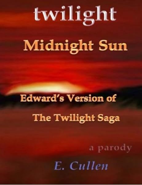 A Parody Twilight Midnight Sun Edward S Version Of The Twilight Saga Cullen E Parodies Amazon