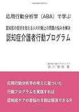 応用行動分析学（ABA)で学ぶ　認知症介護者行動プログラム (MyISBN - デザインエッグ社)