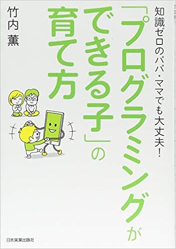 知識ゼロのパパ・ママでも大丈夫! 「プログラミングができる子」の育て方