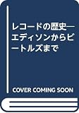 レコ-ドの歴史: エディソンからビ-トルズまで