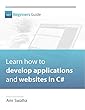 .NET Beginners Guide: Learn how to develop applications and websites using .NET and C# (English Edition)