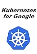 Kubernetes for Google (English Edition)