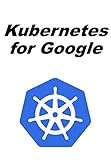 Kubernetes for Google (English Edition)