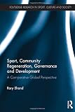 Sport, Community Regeneration, Governance and Development: A comparative global perspective (Routledge Research in Sport, Culture and Society)